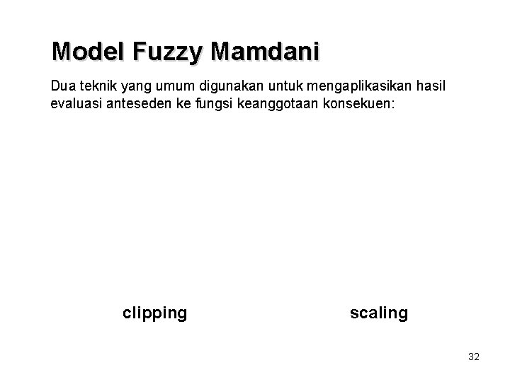 Model Fuzzy Mamdani Dua teknik yang umum digunakan untuk mengaplikasikan hasil evaluasi anteseden ke Model Fuzzy Mamdani Dua teknik yang umum digunakan untuk mengaplikasikan hasil evaluasi anteseden ke