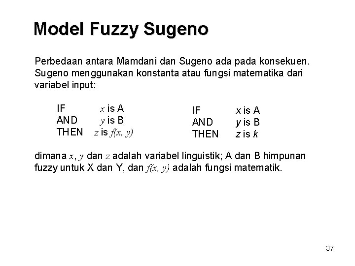 Model Fuzzy Sugeno Perbedaan antara Mamdani dan Sugeno ada pada konsekuen. Sugeno menggunakan konstanta Model Fuzzy Sugeno Perbedaan antara Mamdani dan Sugeno ada pada konsekuen. Sugeno menggunakan konstanta