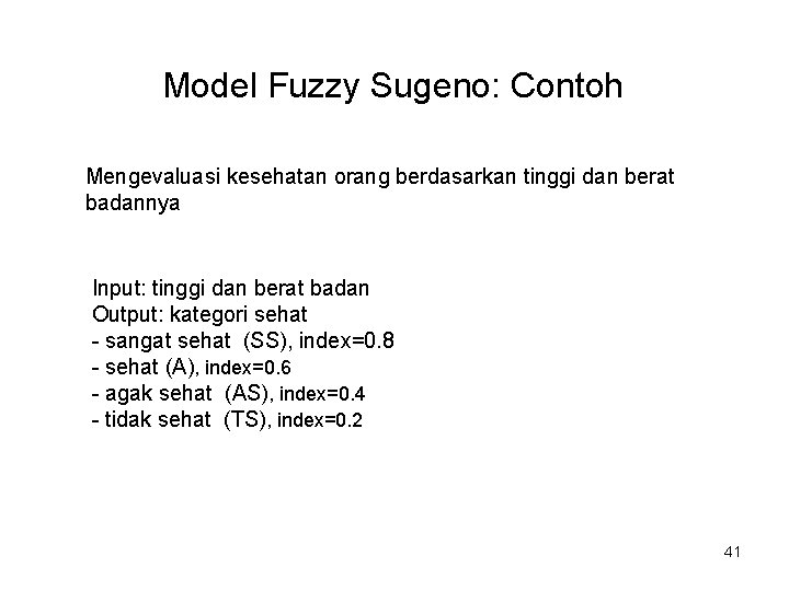 Model Fuzzy Sugeno: Contoh Mengevaluasi kesehatan orang berdasarkan tinggi dan berat badannya Input: tinggi Model Fuzzy Sugeno: Contoh Mengevaluasi kesehatan orang berdasarkan tinggi dan berat badannya Input: tinggi