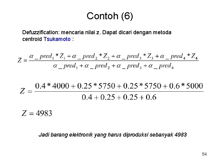 Contoh (6) Defuzzification: mencaria nilai z. Dapat dicari dengan metoda centroid Tsukamoto : Jadi Contoh (6) Defuzzification: mencaria nilai z. Dapat dicari dengan metoda centroid Tsukamoto : Jadi