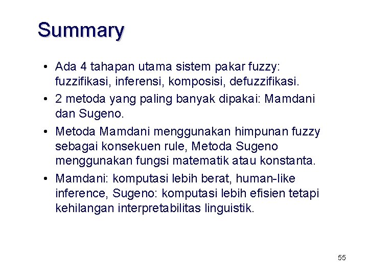 Summary • Ada 4 tahapan utama sistem pakar fuzzy: fuzzifikasi, inferensi, komposisi, defuzzifikasi. • Summary • Ada 4 tahapan utama sistem pakar fuzzy: fuzzifikasi, inferensi, komposisi, defuzzifikasi. •