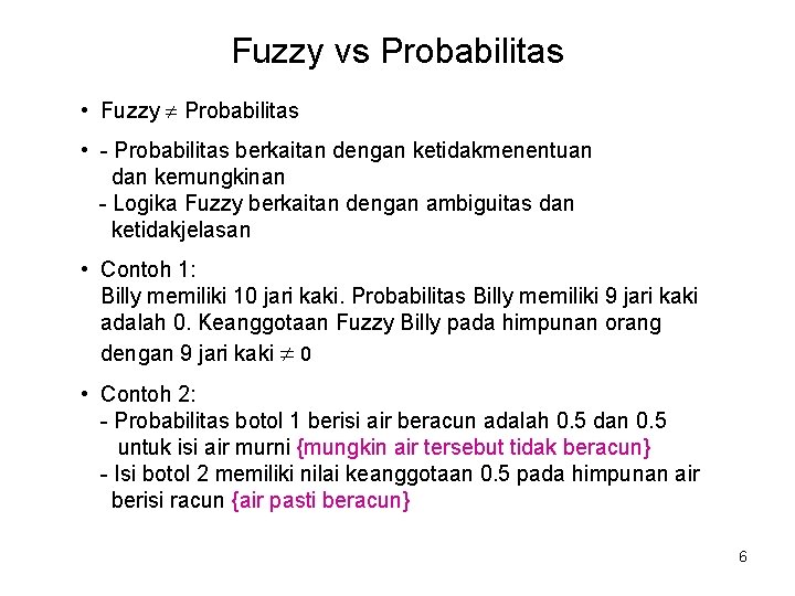 Fuzzy vs Probabilitas • Fuzzy Probabilitas • - Probabilitas berkaitan dengan ketidakmenentuan dan kemungkinan Fuzzy vs Probabilitas • Fuzzy Probabilitas • - Probabilitas berkaitan dengan ketidakmenentuan dan kemungkinan