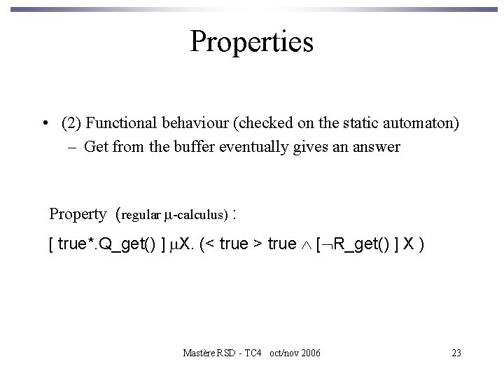 Properties • (2) Functional behaviour (checked on the static automaton) – Get from the