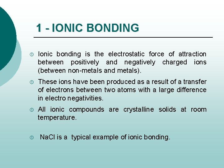 1 - IONIC BONDING Ionic bonding is the electrostatic force of attraction between positively