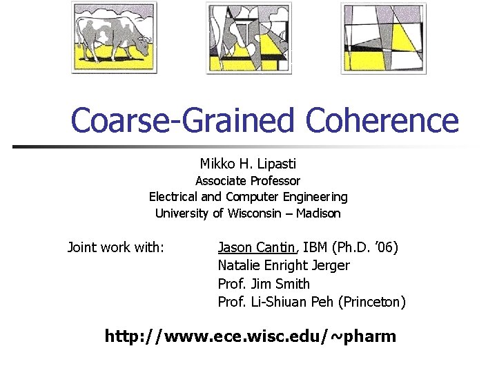 Coarse-Grained Coherence Mikko H. Lipasti Associate Professor Electrical and Computer Engineering University of Wisconsin