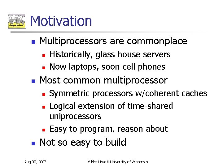 Motivation n Multiprocessors are commonplace n n n Most common multiprocessor n n Historically,