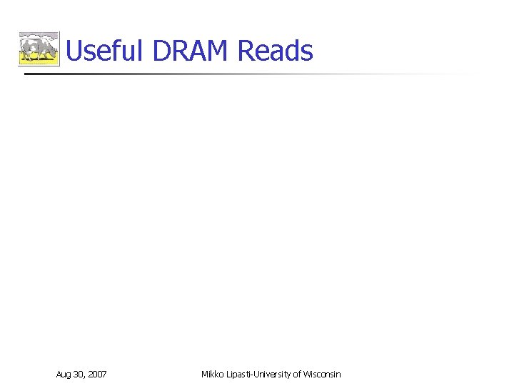 Useful DRAM Reads Aug 30, 2007 Mikko Lipasti-University of Wisconsin 