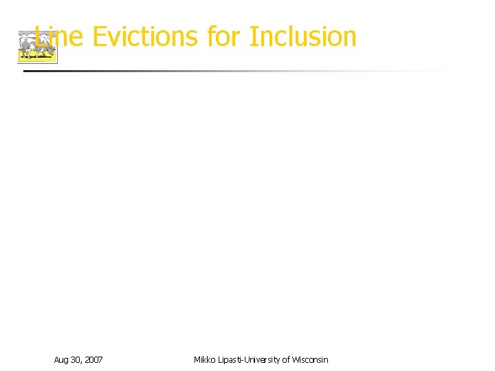 Line Evictions for Inclusion Aug 30, 2007 Mikko Lipasti-University of Wisconsin 