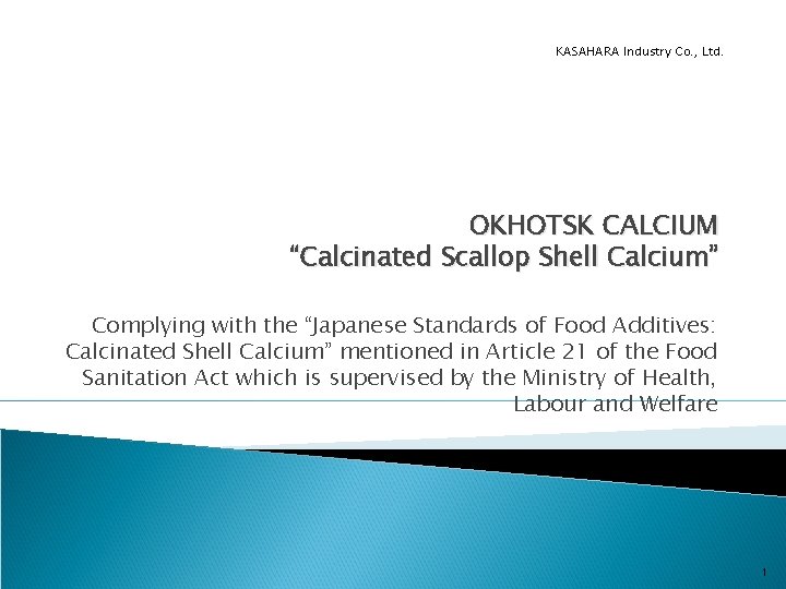 KASAHARA Industry Co. , Ltd. OKHOTSK CALCIUM “Calcinated Scallop Shell Calcium” Complying with the