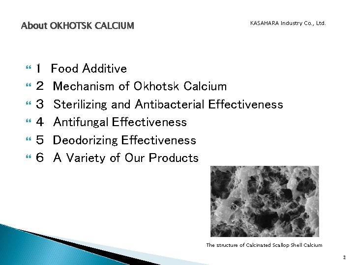 About OKHOTSK CALCIUM KASAHARA Industry Co. , Ltd. 1　Food Additive ２　Mechanism of Okhotsk Calcium