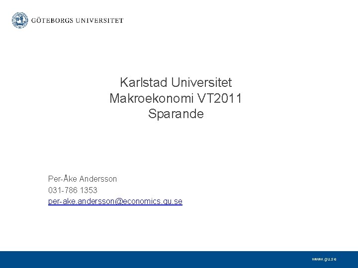 Karlstad Universitet Makroekonomi VT 2011 Sparande Per-Åke Andersson 031 -786 1353 per-ake. andersson@economics. gu.