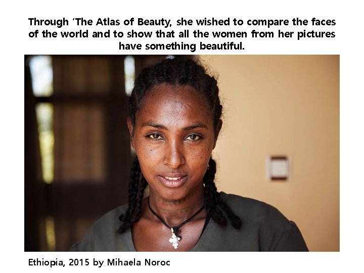 Through ‘The Atlas of Beauty, she wished to compare the faces of the world