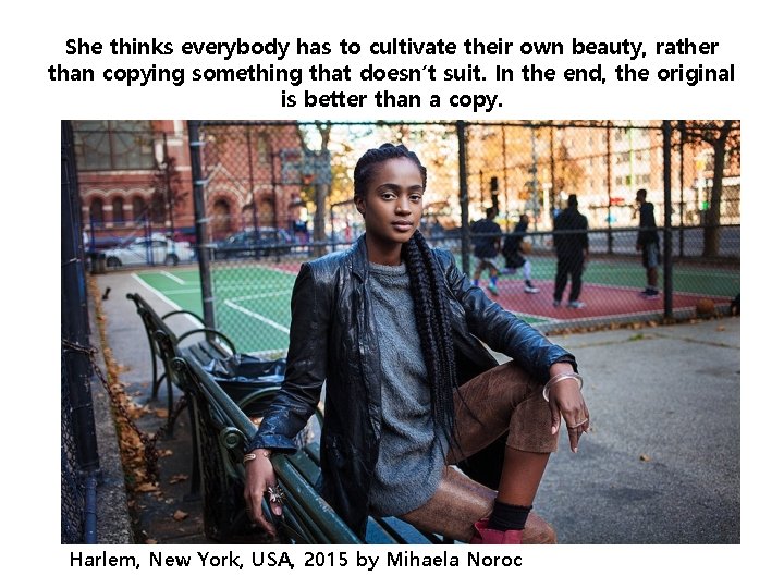 She thinks everybody has to cultivate their own beauty, rather than copying something that