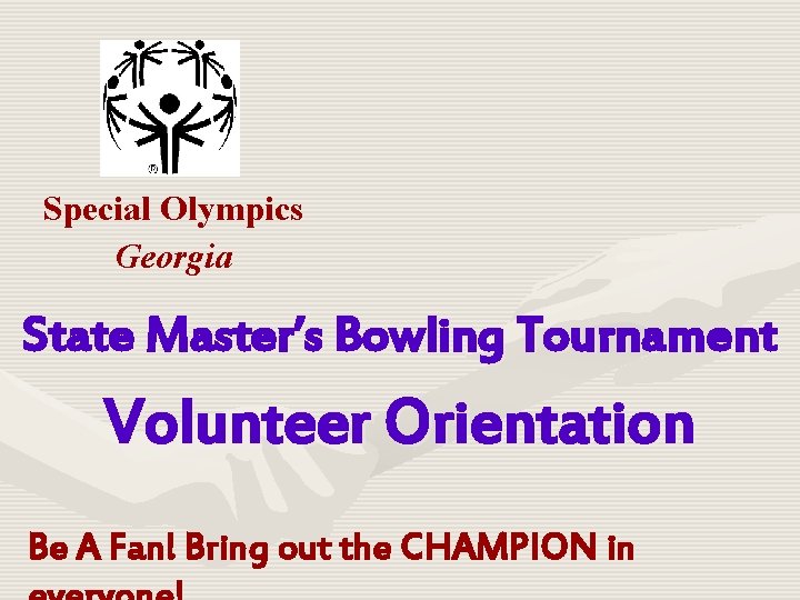 Special Olympics Georgia State Master’s Bowling Tournament Volunteer Orientation Be A Fan! Bring out