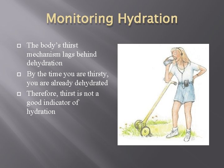 Monitoring Hydration The body’s thirst mechanism lags behind dehydration By the time you are