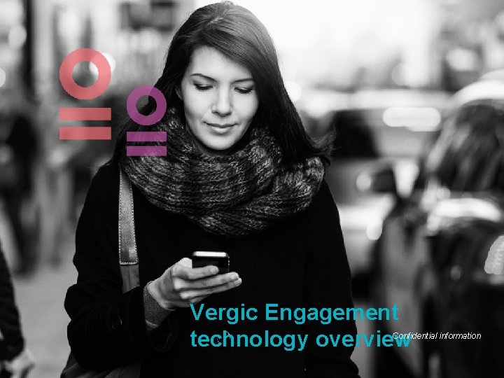 Vergic Engagement technology overview Confidential information 