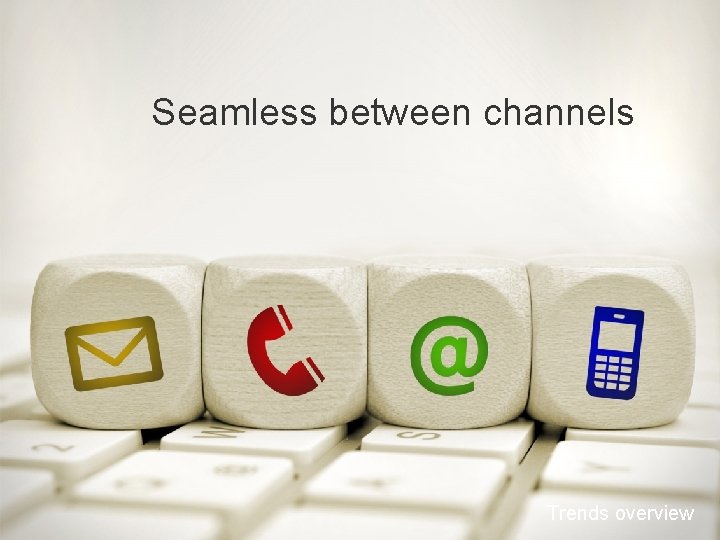 Seamless between channels Trends overview 