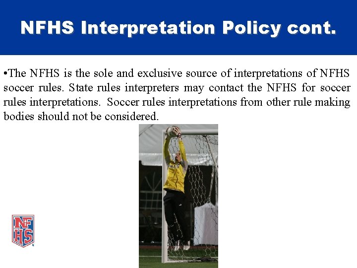 NFHS Interpretation Policy cont. • The NFHS is the sole and exclusive source of