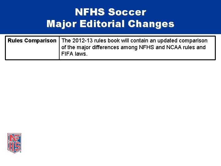 NFHS Soccer Major Editorial Changes Rules Comparison The 2012 -13 rules book will contain