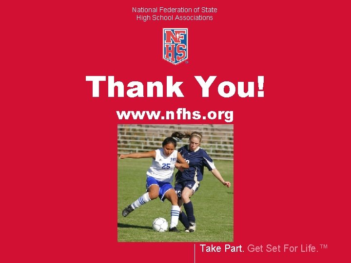 National Federation of State High School Associations Thank You! www. nfhs. org Take Part.