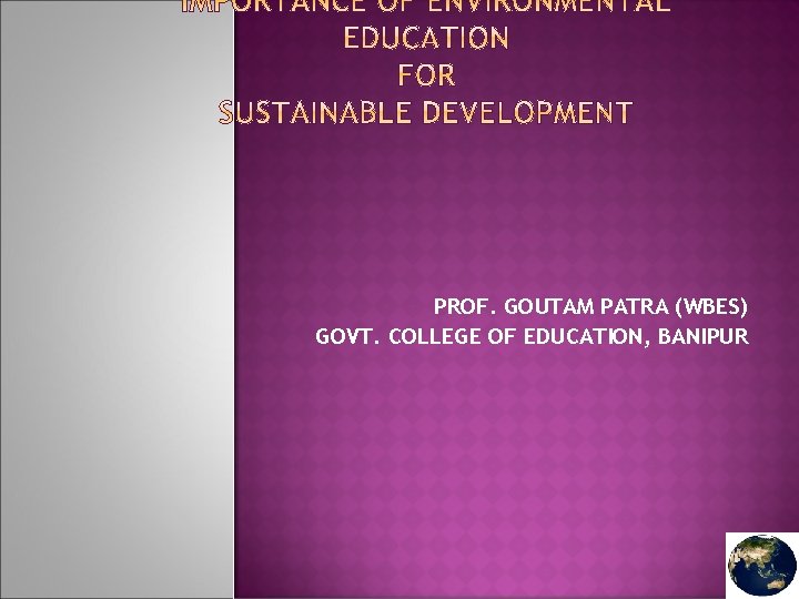 PROF. GOUTAM PATRA (WBES) GOVT. COLLEGE OF EDUCATION, BANIPUR 