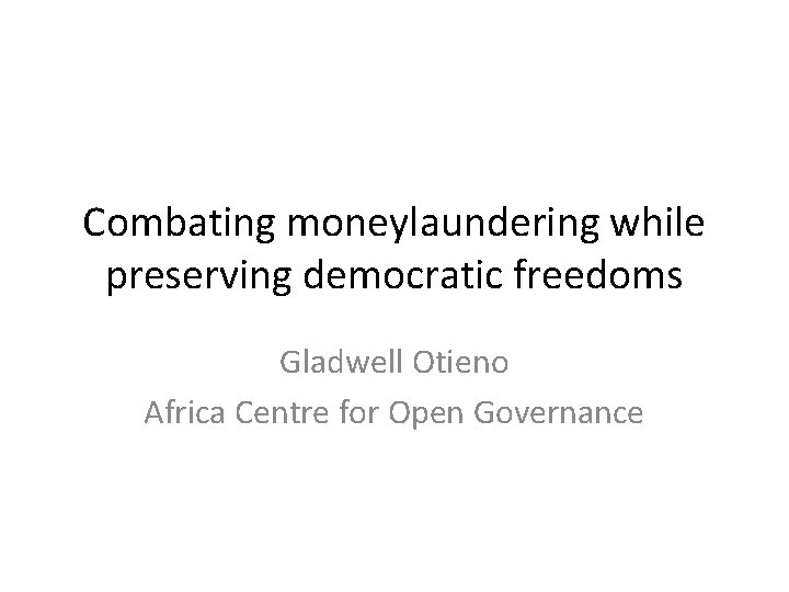 Combating moneylaundering while preserving democratic freedoms Gladwell Otieno Africa Centre for Open Governance 
