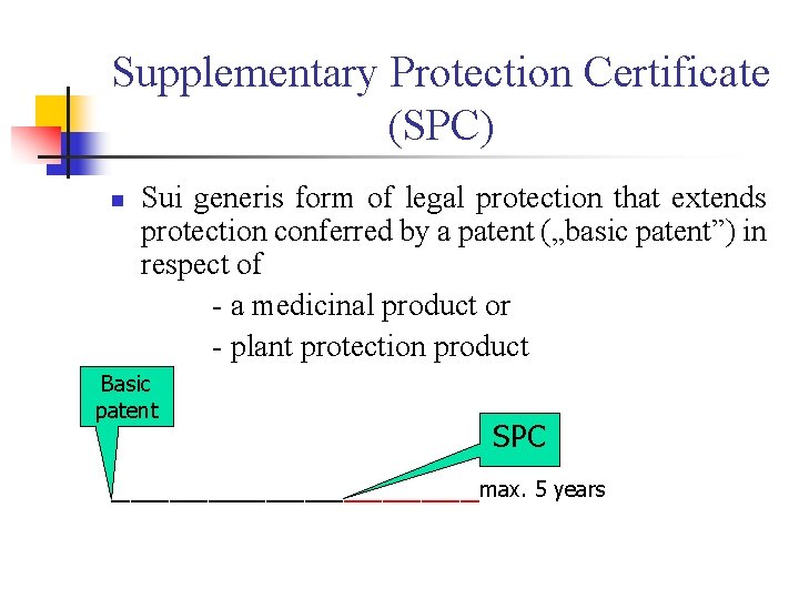 Supplementary Protection Certificate (SPC) n Sui generis form of legal protection that extends protection