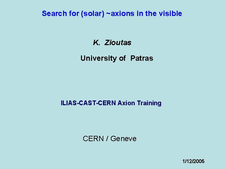 Search for (solar) ~axions in the visible K. Zioutas University of Patras ILIAS-CAST-CERN Axion