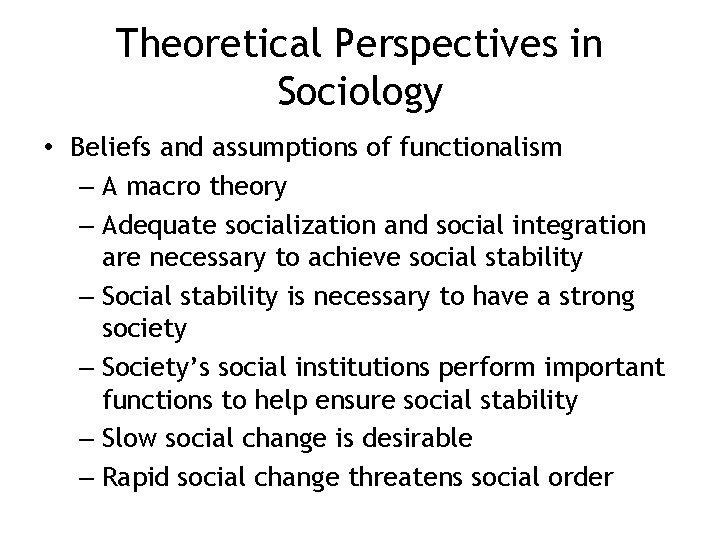 Theoretical Perspectives in Sociology • Beliefs and assumptions of functionalism – A macro theory