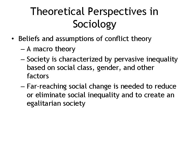 Theoretical Perspectives in Sociology • Beliefs and assumptions of conflict theory – A macro