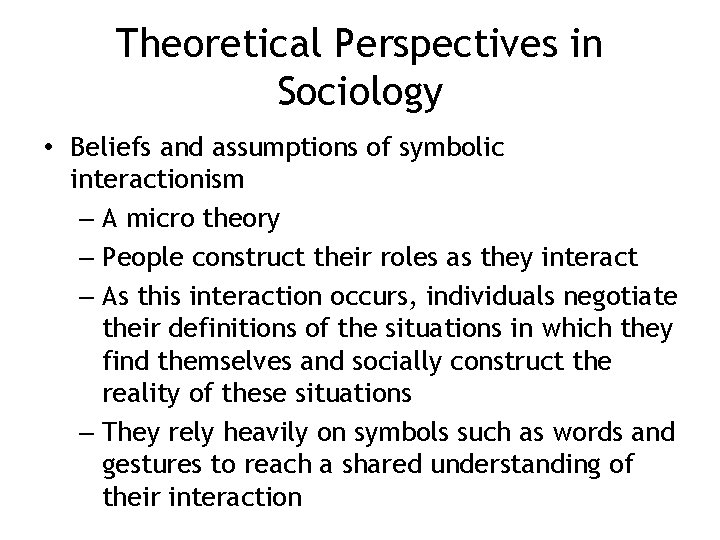 Theoretical Perspectives in Sociology • Beliefs and assumptions of symbolic interactionism – A micro