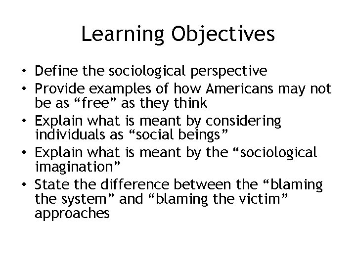 Learning Objectives • Define the sociological perspective • Provide examples of how Americans may