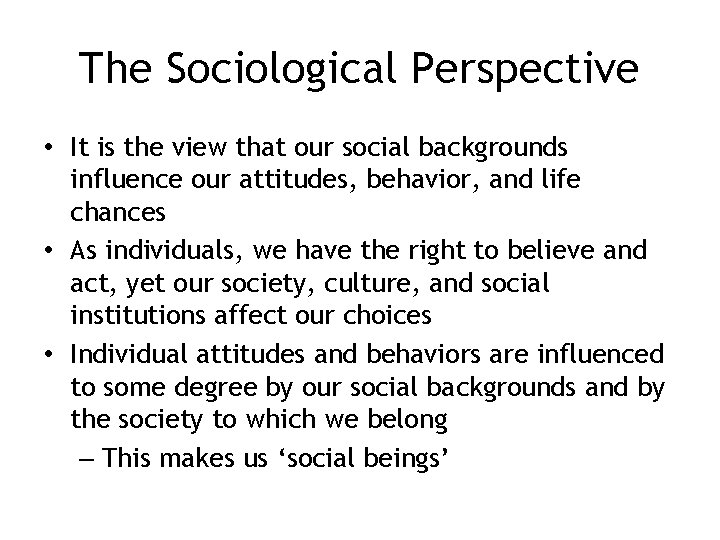 The Sociological Perspective • It is the view that our social backgrounds influence our