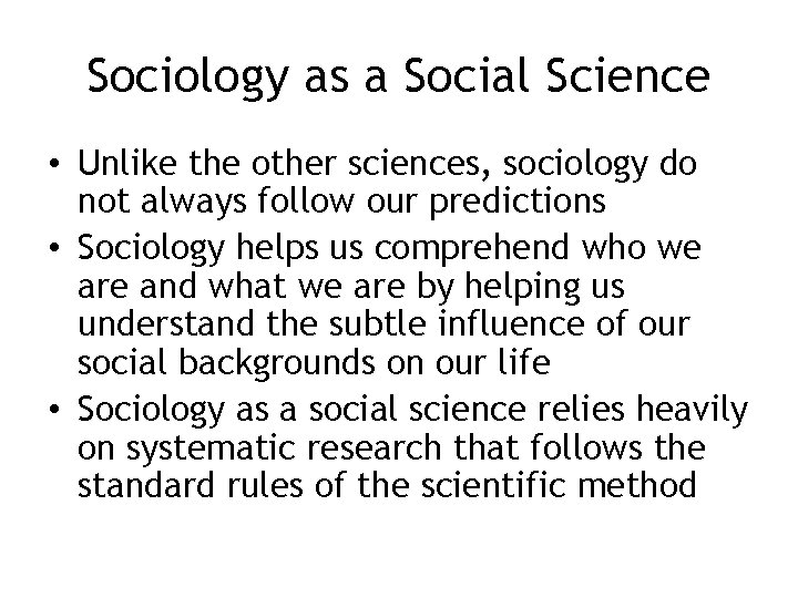 Sociology as a Social Science • Unlike the other sciences, sociology do not always