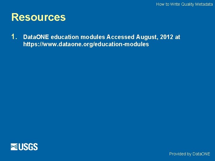 How to Write Quality Metadata Resources 1. Data. ONE education modules Accessed August, 2012