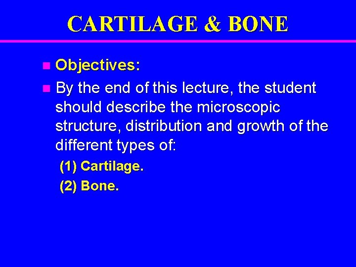 CARTILAGE & BONE Objectives: n By the end of this lecture, the student should