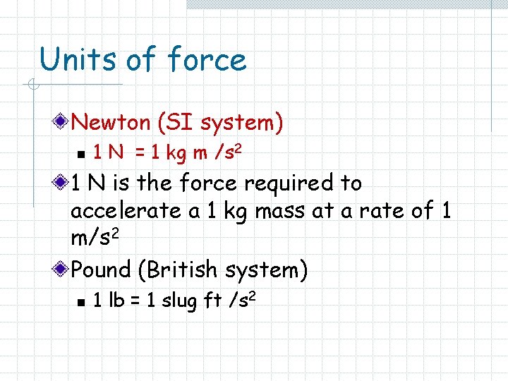 Units of force Newton (SI system) n 1 N = 1 kg m /s