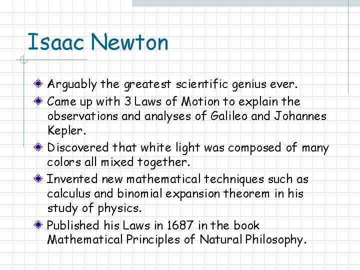 Isaac Newton Arguably the greatest scientific genius ever. Came up with 3 Laws of