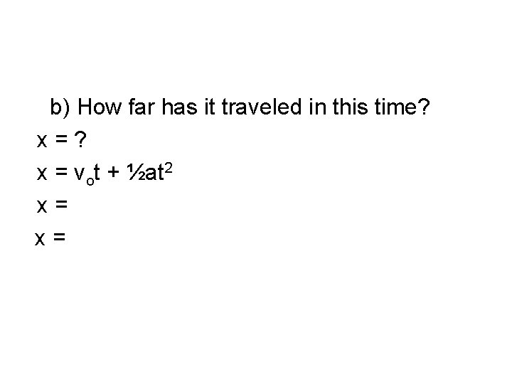 b) How far has it traveled in this time? x=? x = vot +