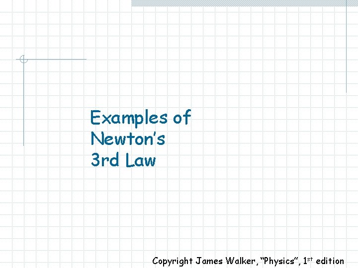 Examples of Newton’s 3 rd Law Copyright James Walker, “Physics”, 1 st edition 
