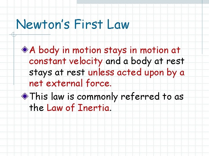 Newton’s First Law A body in motion stays in motion at constant velocity and