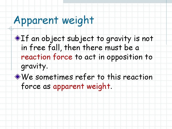 Apparent weight If an object subject to gravity is not in free fall, then