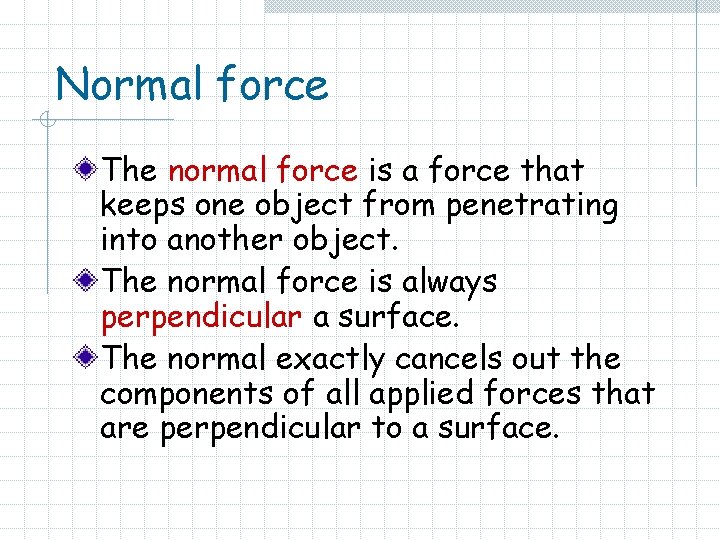 Normal force The normal force is a force that keeps one object from penetrating