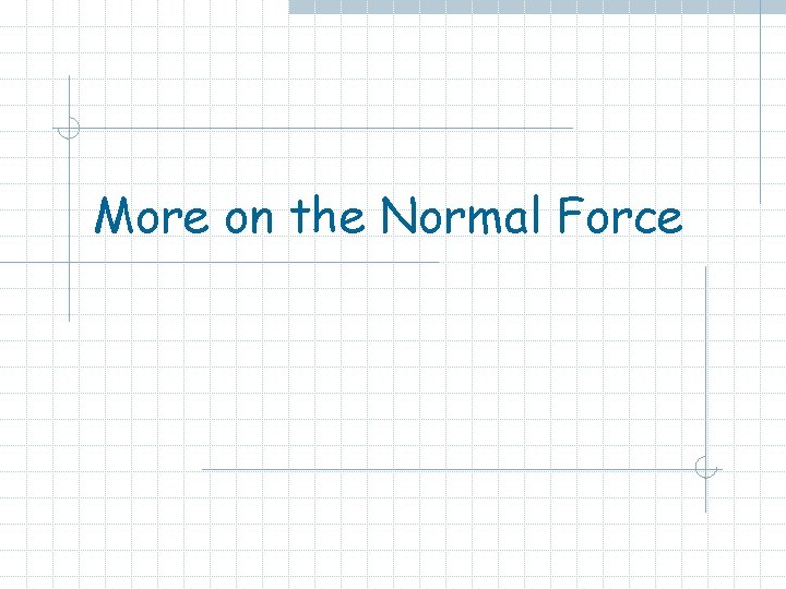 More on the Normal Force 