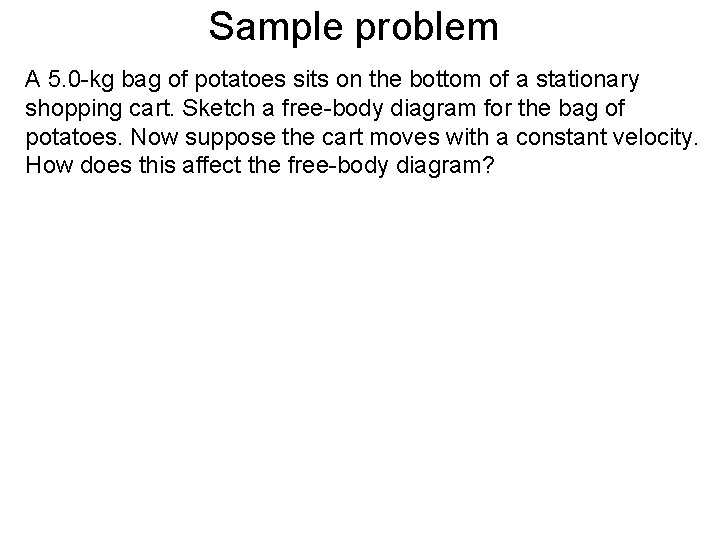 Sample problem A 5. 0 -kg bag of potatoes sits on the bottom of