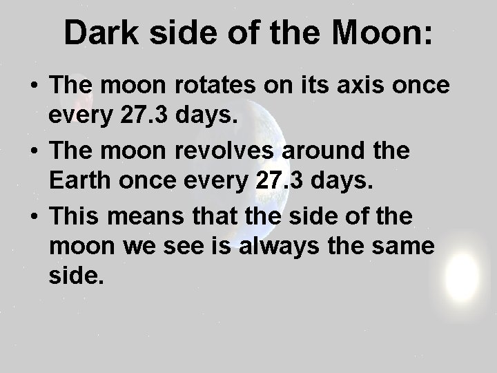 Dark side of the Moon: • The moon rotates on its axis once every