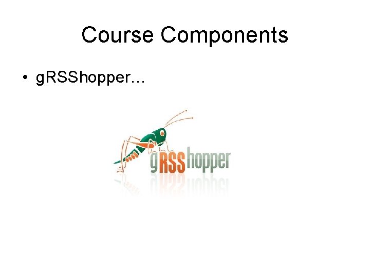 Course Components • g. RSShopper… 