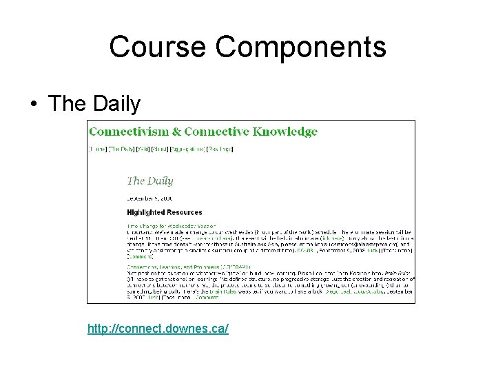 Course Components • The Daily http: //connect. downes. ca/ 