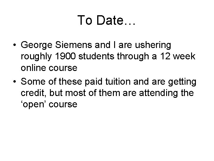 To Date… • George Siemens and I are ushering roughly 1900 students through a