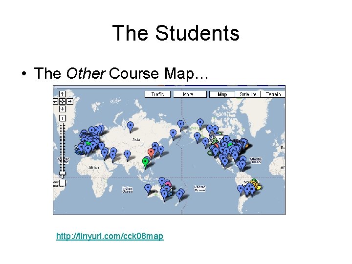 The Students • The Other Course Map… http: //tinyurl. com/cck 08 map 